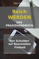 Reich werden - Das Praxishandbuch - Von Schulden zur finanziellen Freiheit: Schuldenplan - Finanzübersicht - Vermögensaufbau - Geldmanagement - Lerne den richtigen Umgang mit Geld 1720011052 Book Cover