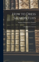 How to Dress Salmon Flies: A Handbook for Amateurs 1015439853 Book Cover