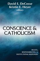 Conscience & Catholicism: Rights, Responsibilities, and Institutional Responses 1626981442 Book Cover
