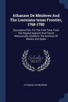 Athanase de M�zi�res and the Louisiana-Texas Frontier, 1768-1780: Documents Pub. for the First Time, from the Original Spanish and French Manuscripts, Chiefly in the Archives of Mexico and Spain 1377078817 Book Cover