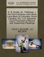 S. B. Knotts, Sr., Petitioner, v. the First Carolinas Joint Stock Land Bank of Columbia, South Carolina, Etc. U.S. Supreme Court Transcript of Record with Supporting Pleadings 1270275151 Book Cover