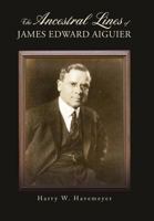 The Ancestral Lines of James Edward Aiguier 0985445211 Book Cover