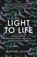 Light to Life: The miracle of photosynthesis and how it can save the planet 1780724705 Book Cover