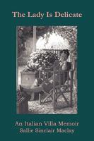 The Lady Is Delicate: An Italian Villa Memoir 1450228925 Book Cover