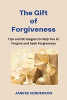 The Gift of Forgiveness: Tips and Strategies to Help You to Forgive and Seek Forgiveness 9768345004 Book Cover