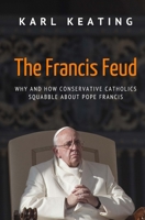 The Francis Feud: Why and How Conservative Catholics Squabble about Pope Francis 1942596375 Book Cover