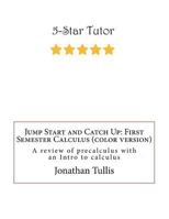 Jump Start and Catch Up: First Semester Calculus (color version): Everything you need to know from Algebra, Trigonometry, Precalculus and up to the first midterm of Calculus 1544288611 Book Cover