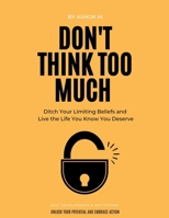 Don't Think Too Much: Unlock Your Potential and Embrace Action B0CPD4ZQQ3 Book Cover