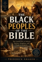 THE BLACK PEOPLES OF THE BIBLE: The Untold Story of Africa's Nations, Kingdoms, and People in Scripture (The Bible Truth Series) B0H4R69T1P Book Cover
