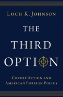 The Third Option: Covert Action and American Foreign Policy 0197779255 Book Cover