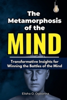 The Metamorphosis of the Mind: Transformative Insights for Winning the Battles of the Mind 1998457001 Book Cover