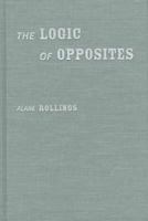 The Logic of Opposites 0810150824 Book Cover