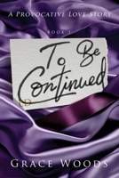 To Be Continued: A Provocative Love Story B0C9L5LXTM Book Cover
