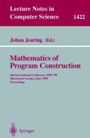 Mathematics of Program Construction: 4th International Conference, MPC'98, Marstrand, Sweden, June 15-17, 1998, Proceedings (Lecture Notes in Computer Science) 3540645918 Book Cover