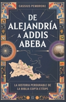 De Alejandría a Addis Abeba: La historia perdurable de la Biblia copta Etíope (Spanish Edition) B0DSZP3PDD Book Cover