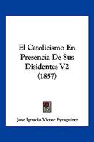 El Catolicismo En Presencia De Sus Disidentes V2 (1857) 1168480949 Book Cover