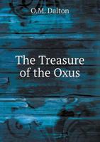The Treasure Of The Oxus: With Other Objects From Ancient Persia And India 1162053801 Book Cover