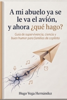 A mi abuelo ya se le va el avión, y ahora ¿qué hago?: Guía de supervivencia, ciencia y buen humor para familias de copiloto (Spanish Edition) B0HGRQ8B75 Book Cover