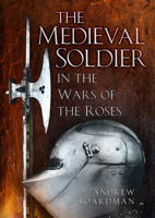 The Medieval Soldier in the Wars of the Roses: In the Wars of the Roses 1803990317 Book Cover