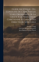 Guide ascétique: ou, Conduite de l'âme par les voies ordinaires de la grace à la perfection chrétienne à l'usage des directeurs spirituels: 4 (French Edition) 101995874X Book Cover