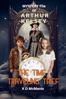 Mystery File of Arthur Kelsey: Case of The Time Traveling Thief B0DRRTTQ61 Book Cover
