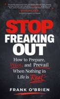 Stop Freaking Out: How to Prepare, Pivot, and Prevail When Nothing in Life is Real B0H9NK6X3Y Book Cover