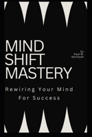 Mind Shift Mastery: Rewiring Your Mind For success B0DY4TTPDQ Book Cover