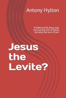 Jesus the Levite?: Evidence that Jesus was not just the son of David but also the son of Levi B0CPYFYMVQ Book Cover