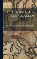 De Geschiedenis Der Kozakken: Van Hunnen Oorsprong Af, Tot Op Den Tegenwoordigen Tijd, Met Eene Beschrijving Van Hunne Inrigting En Hunne Woonplaatsen. Met Aanteekeningen Van Eene Voormaligen Rusische 1020257547 Book Cover