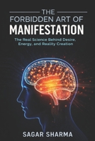 The Forbidden Art of Manifestation: The Real Science Behind Desire, Energy, and Reality Creation B0FHHK3P6N Book Cover