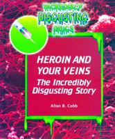 Heroin and Your Veins: The Incredibly Disgusting Story (Incredibly Disgusting Drugs) 0823932494 Book Cover