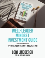 Well-Leader Mindset Investment Guide: the Essential Guide to Optimize Your Health and Wellness ROI 1958714704 Book Cover