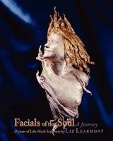 Facials of the Soul: A Journey 25 Years of Life-Mask Sculpture 1452879559 Book Cover