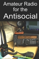 Amateur Radio for the Antisocial: It’s not all about the ragchew B08FB4VH74 Book Cover