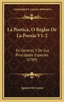 La Poetica, O Reglas De La Poesia V1-2: En General, Y De Sus Principales Especies (1789) 116621558X Book Cover