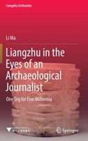 Liangzhu in the Eyes of an Archaeological Journalist: One Dig for Five Millennia 9811937915 Book Cover