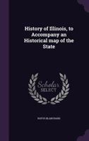 History Of Illinois: To Accompany An Historical Map Of The State 1104178451 Book Cover