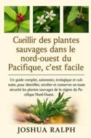 Cueillir des plantes sauvages dans le nord-ouest du Pacifique, c'est facile.: Un guide complet, saisonnier, écologique et culinaire, pour identifier, ... de la région du Pacifique Nord-Ouest. B0G2MVXHSP Book Cover