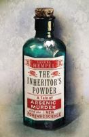 The Inheritor's Powder: A Tale of Arsenic, Murder, and the New Forensic Science 0393239713 Book Cover