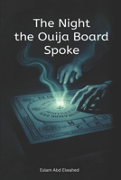 The Night the Ouija Board Spoke: 100 True Horror Stories of Summoned Spirits (Horror & Supernatural) B0G5PVKDKG Book Cover