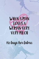 When A Man Loves A Woman Very Very Much He Buys Her Fabric: All Purpose 6x9 Blank Lined Notebook Journal Way Better Than A Card Trendy Unique Gift Blue Ice Cracker Sewing 1704359120 Book Cover