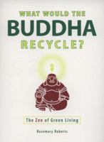 What Would the Buddha Recycle?: The Zen of Green Living 1605501174 Book Cover