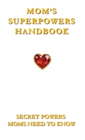 Mom's Superpowers Handbook: Secret Powers Moms Need To Know B0GWW4CRVW Book Cover
