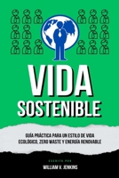 Vida Sostenible: Guía práctica para un estilo de vida ecológico, zero waste y energía renovable (Spanish Edition) B0DX27JQMJ Book Cover