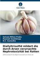 Diallyltrisulfid mildert die durch Arsen verursachte Nephrotoxizität bei Ratten: DATS schwächt die Nephrotoxizität von Arsen ab 620635461X Book Cover