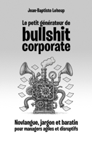 Le petit générateur de bullshit corporate: Novlangue, jargon et baratin pour managers agiles et disruptifs (French Edition) B0FD8L7FK3 Book Cover