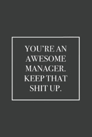 You're An Awesome Manager. Keep That Shit Up: Blank Lined Notebook 1676645608 Book Cover