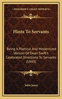 Hints To Servants: Being A Poetical And Modernized Version Of Dean Swift's Celebrated Directions To Servants 0548782911 Book Cover