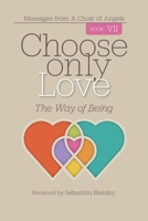 Choose Only Love: The Way of Being 1584696915 Book Cover