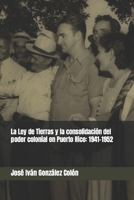 La Ley de Tierras y la consolidación del poder colonial en Puerto Rico: 1941-1952 B0BYR7VRNC Book Cover